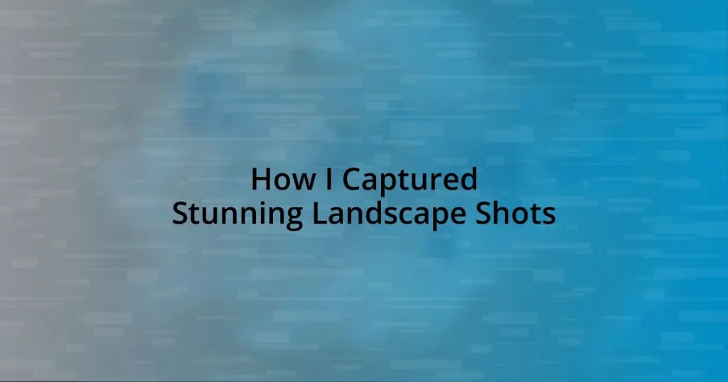 How I Captured Stunning Landscape Shots