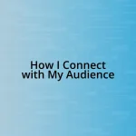 How I Connect with My Audience