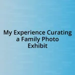 My Experience Curating a Family Photo Exhibit