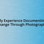 My Experience Documenting Change Through Photography