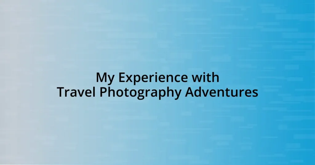 My Experience with Travel Photography Adventures