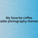 My favorite coffee table photography themes