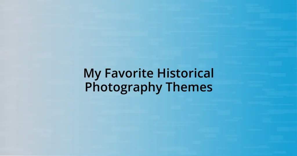 My Favorite Historical Photography Themes