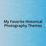 My Favorite Historical Photography Themes