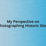 My Perspective on Photographing Historic Sites