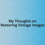 My Thoughts on Restoring Vintage Images