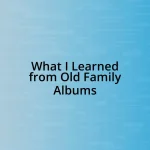 What I Learned from Old Family Albums