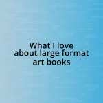 What I love about large format art books