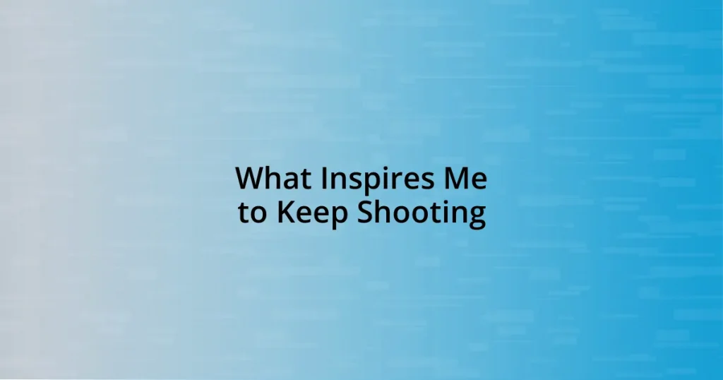 What Inspires Me to Keep Shooting