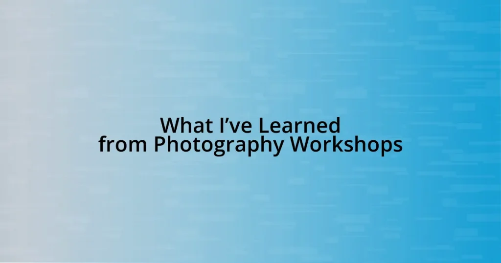 What I’ve Learned from Photography Workshops