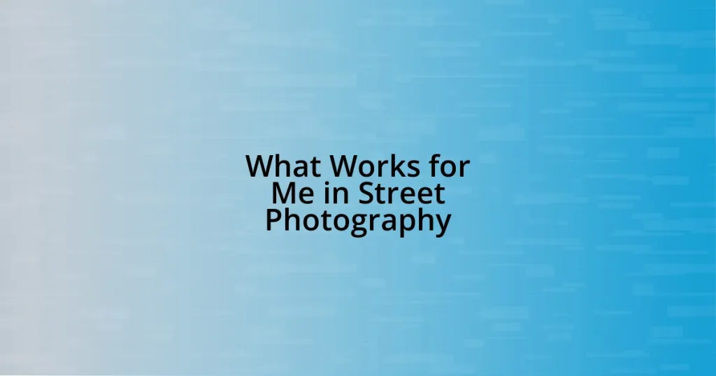 What Works for Me in Street Photography