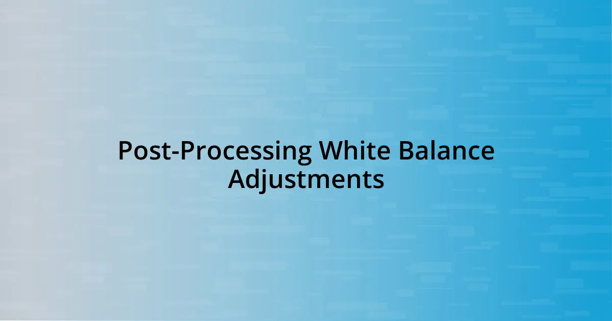 Post-Processing White Balance Adjustments