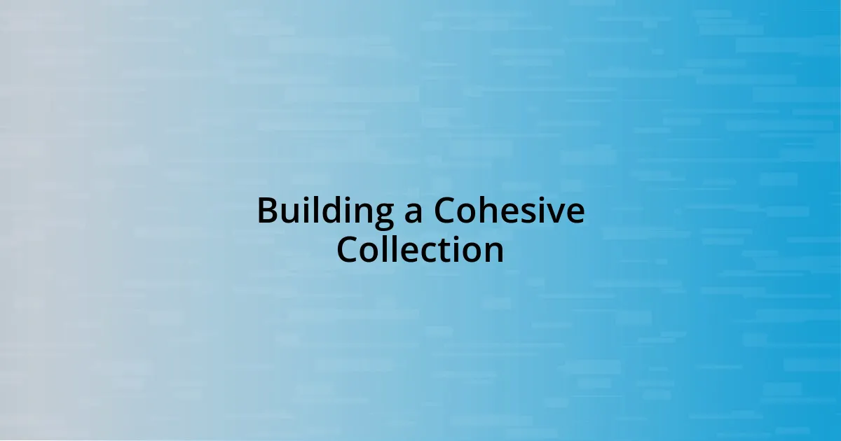 Building a Cohesive Collection