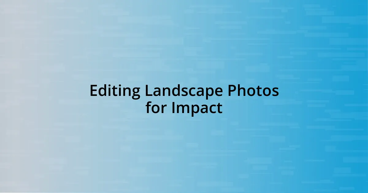 Editing Landscape Photos for Impact