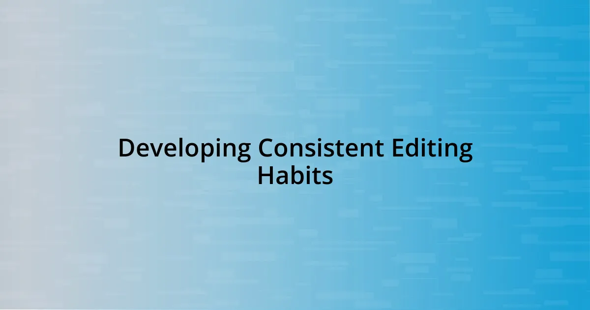 Developing Consistent Editing Habits