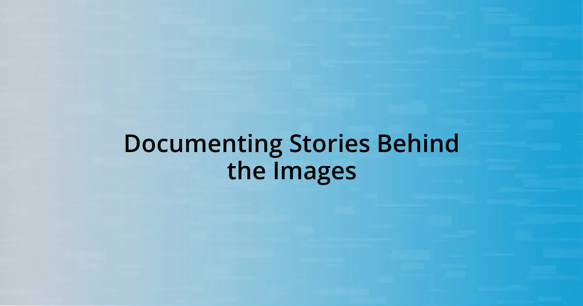 Documenting Stories Behind the Images