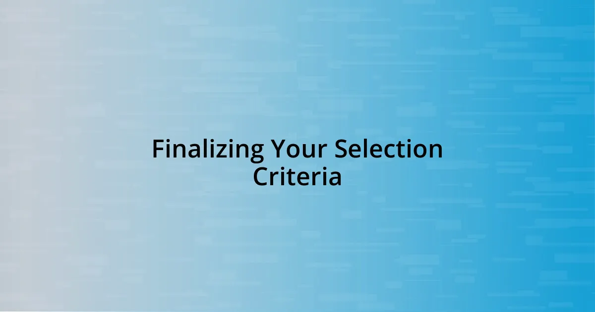 Finalizing Your Selection Criteria