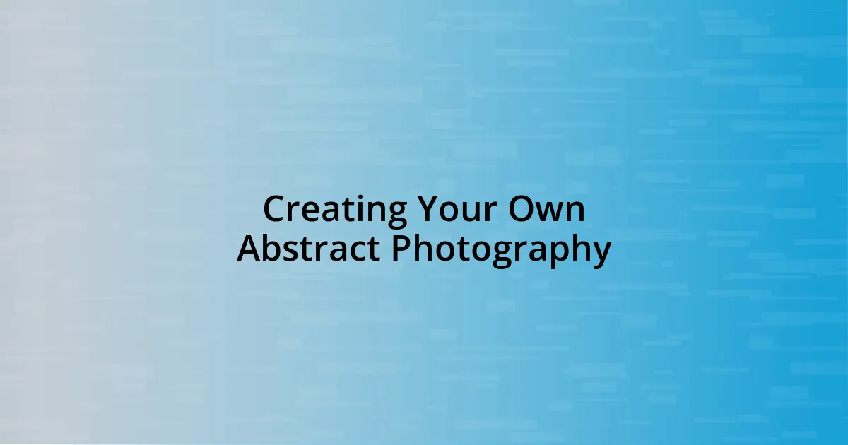 Creating Your Own Abstract Photography