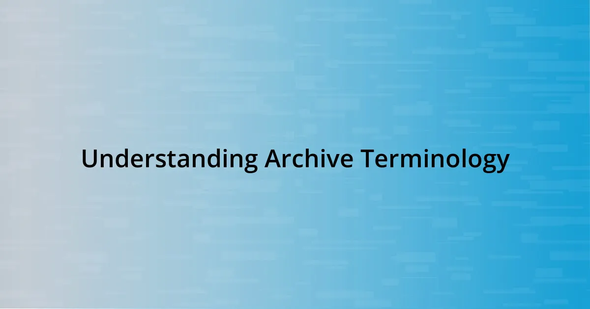 Understanding Archive Terminology