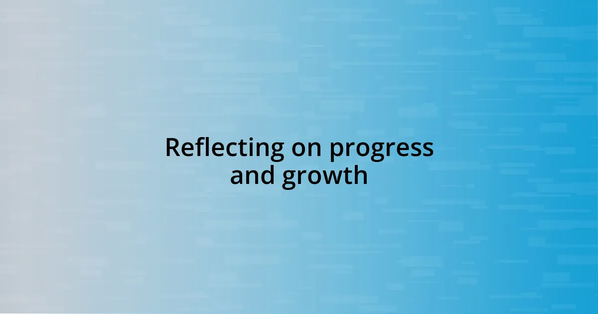 Reflecting on progress and growth