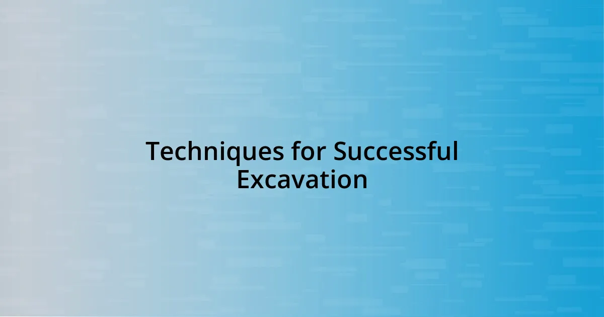 Techniques for Successful Excavation