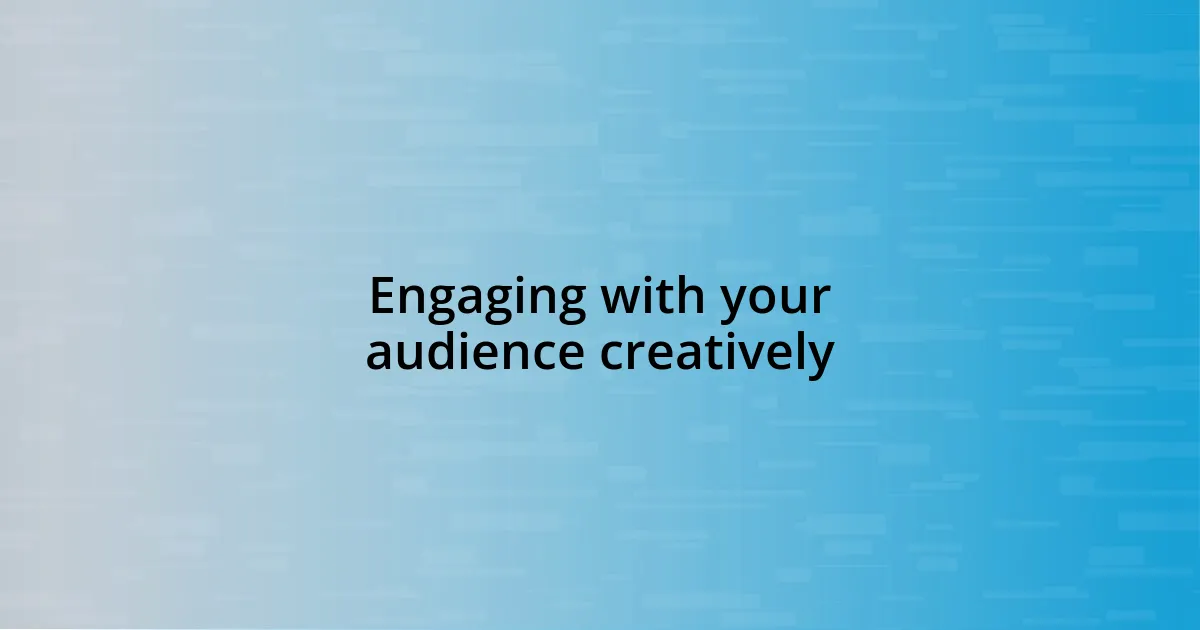 Engaging with your audience creatively