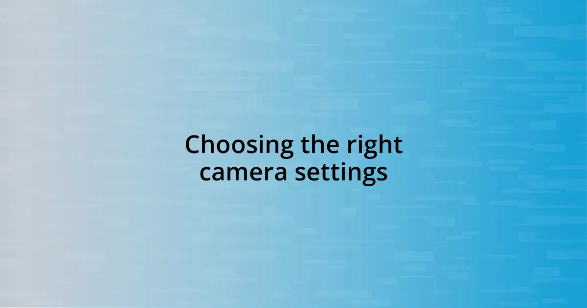 Choosing the right camera settings