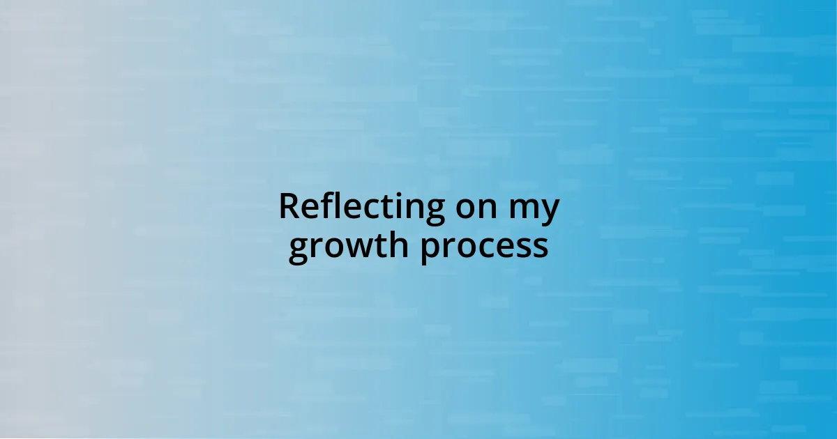 Reflecting on my growth process