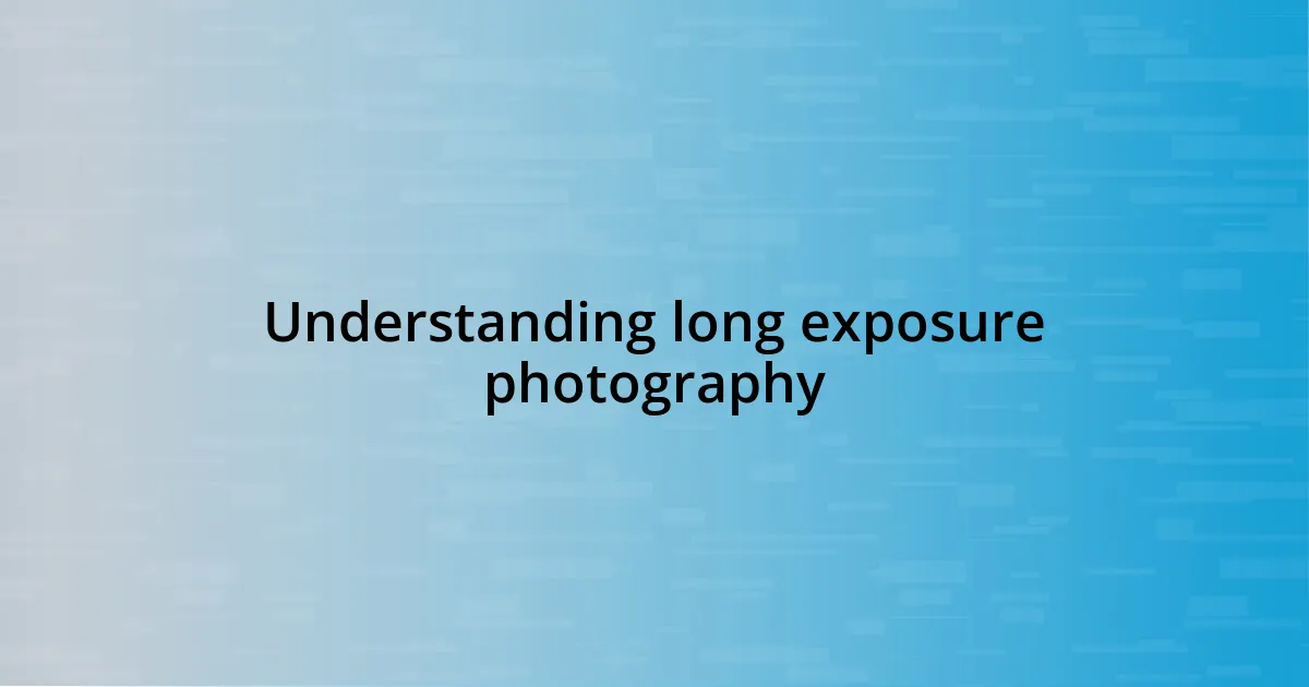 Understanding long exposure photography