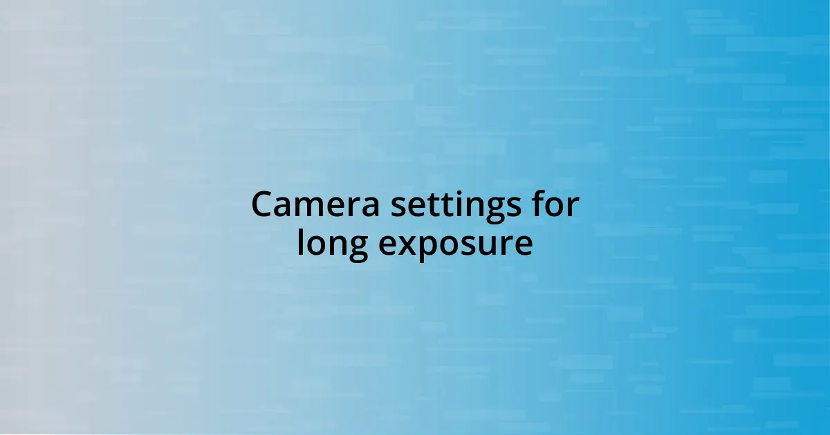 Camera settings for long exposure