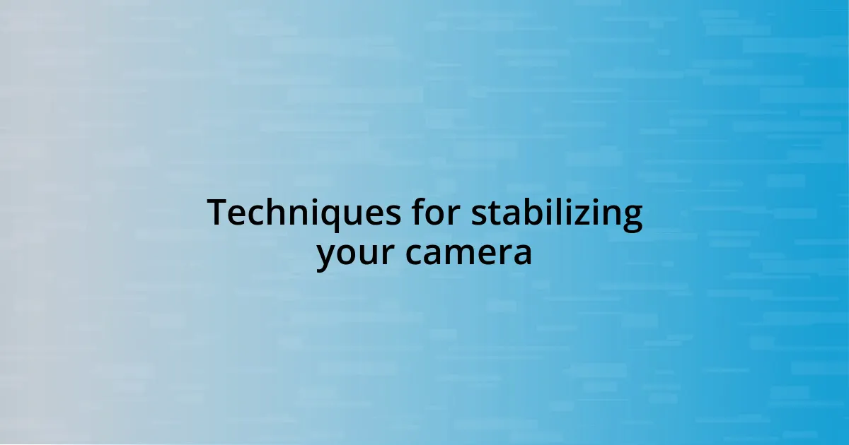 Techniques for stabilizing your camera