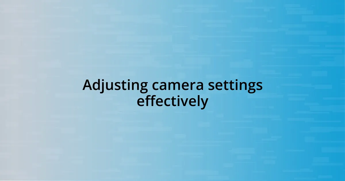 Adjusting camera settings effectively