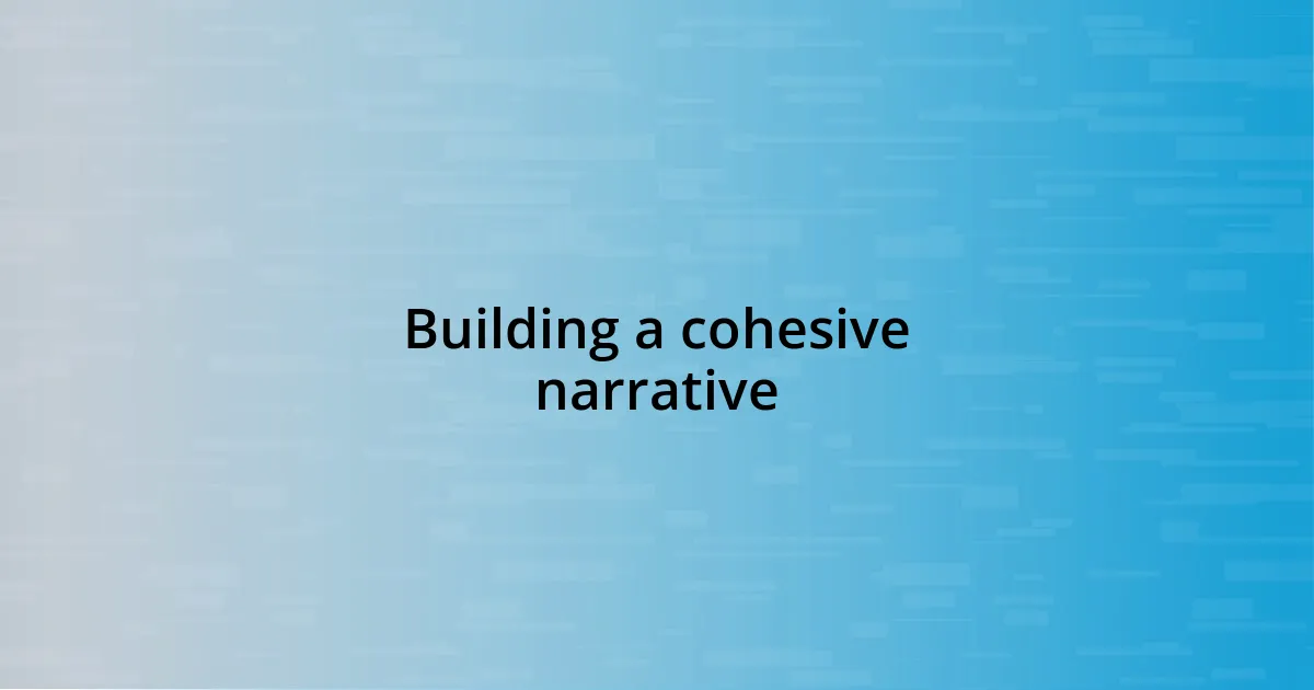 Building a cohesive narrative