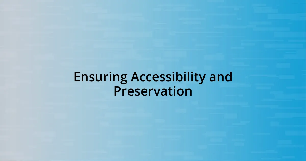 Ensuring Accessibility and Preservation