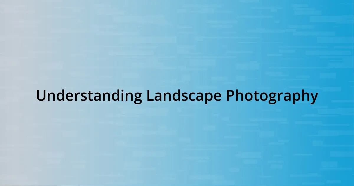 Understanding Landscape Photography