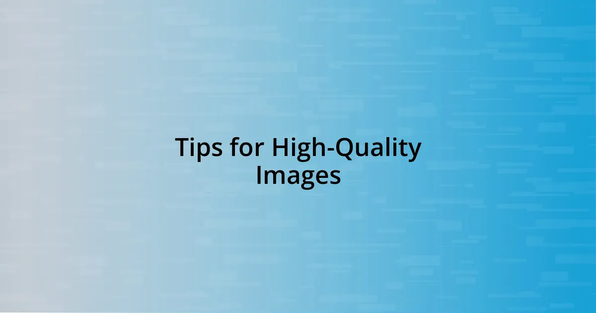 Tips for High-Quality Images