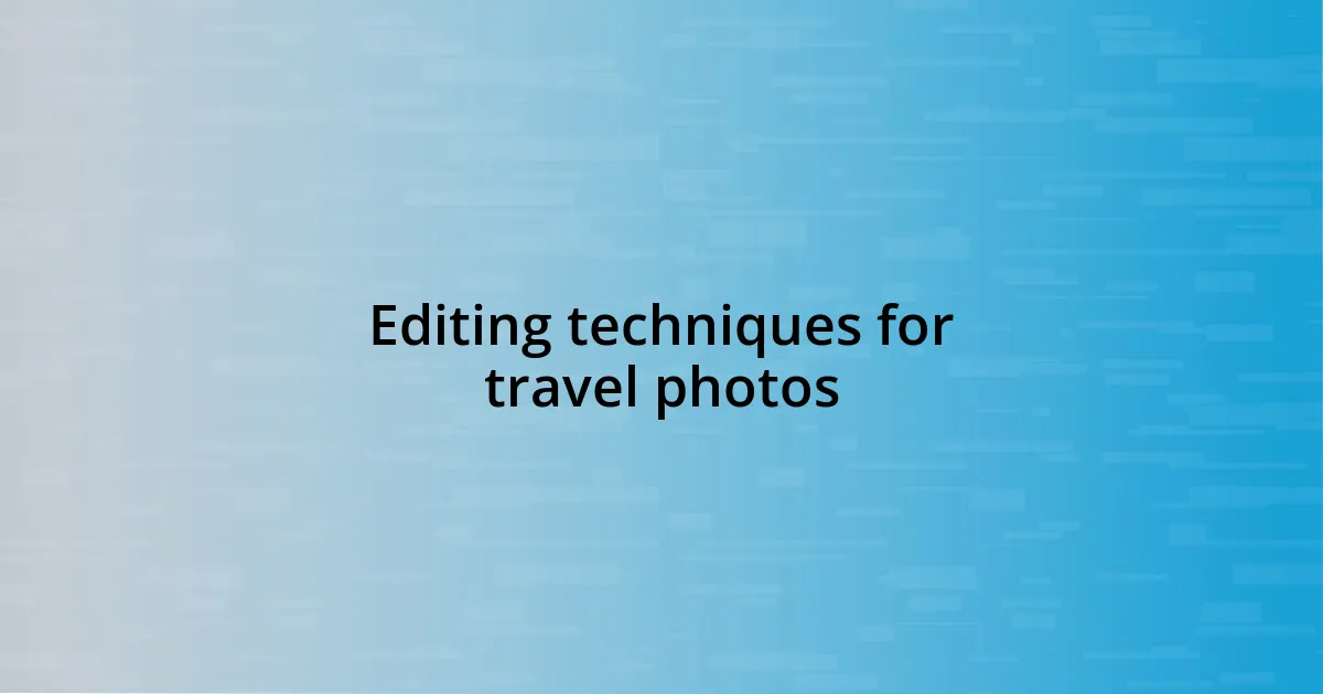 Editing techniques for travel photos