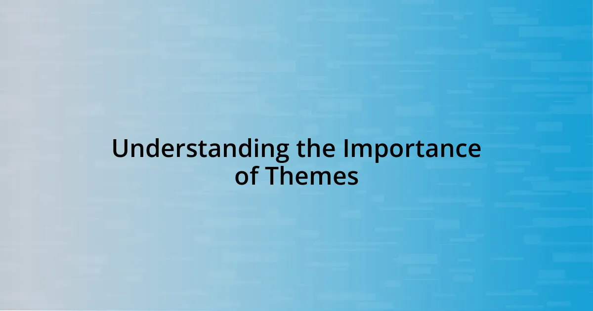 Understanding the Importance of Themes