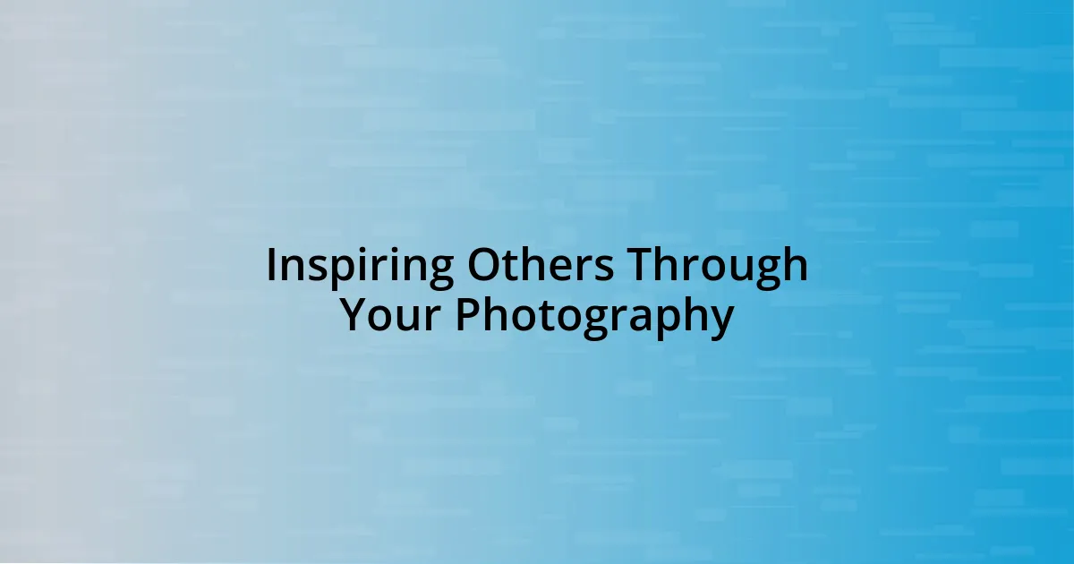 Inspiring Others Through Your Photography