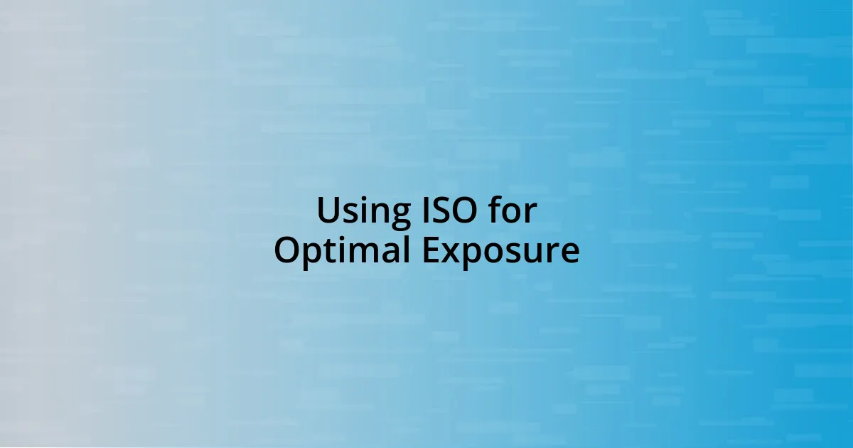 Using ISO for Optimal Exposure