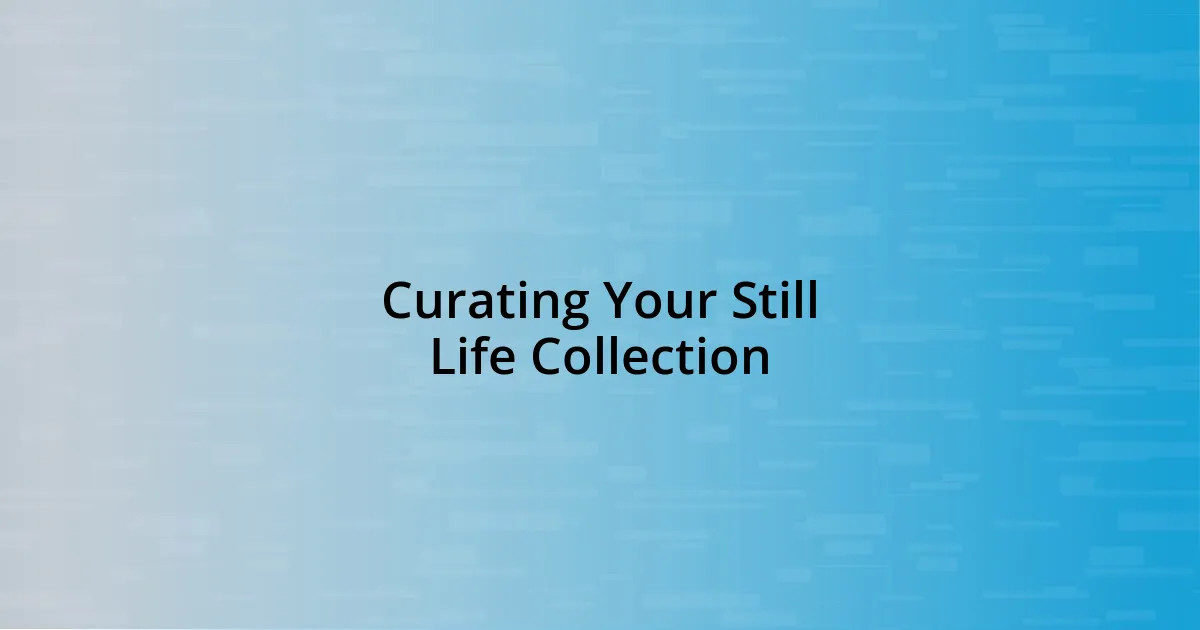 Curating Your Still Life Collection