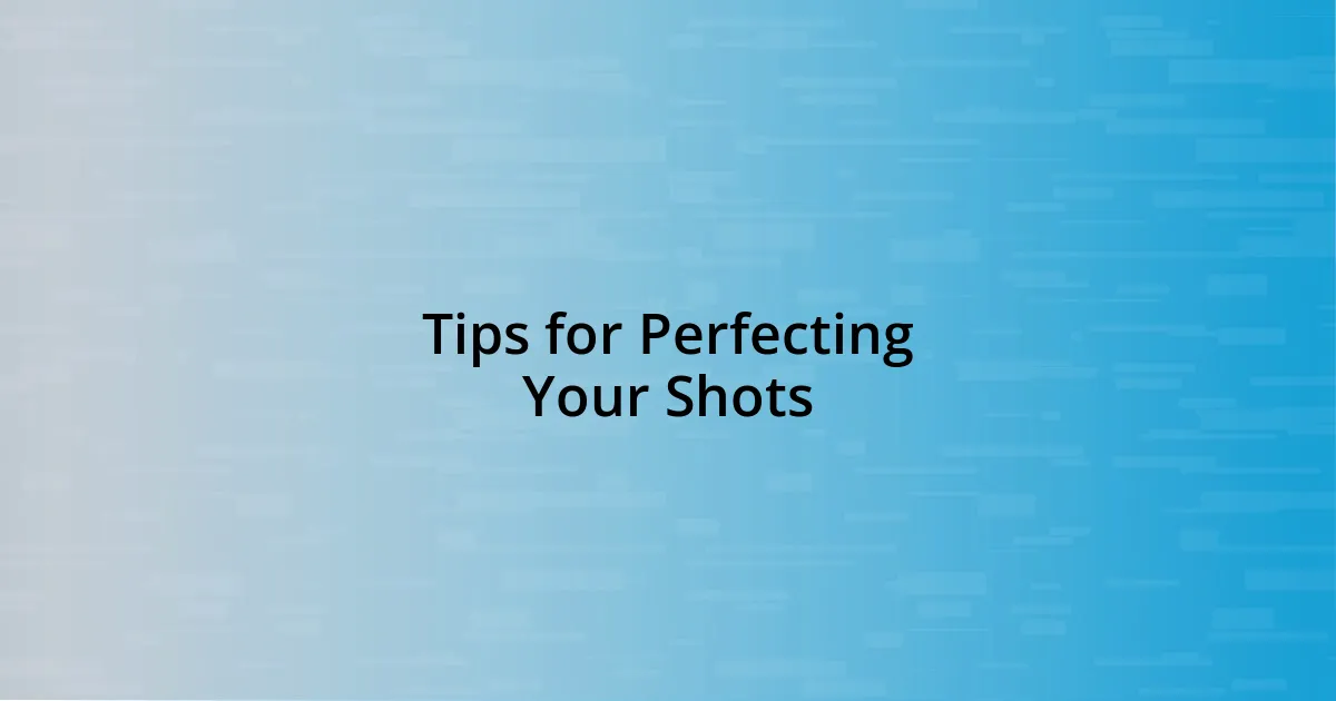 Tips for Perfecting Your Shots