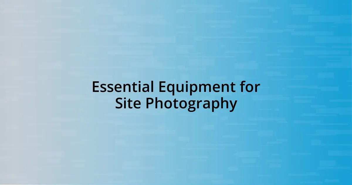 Essential Equipment for Site Photography