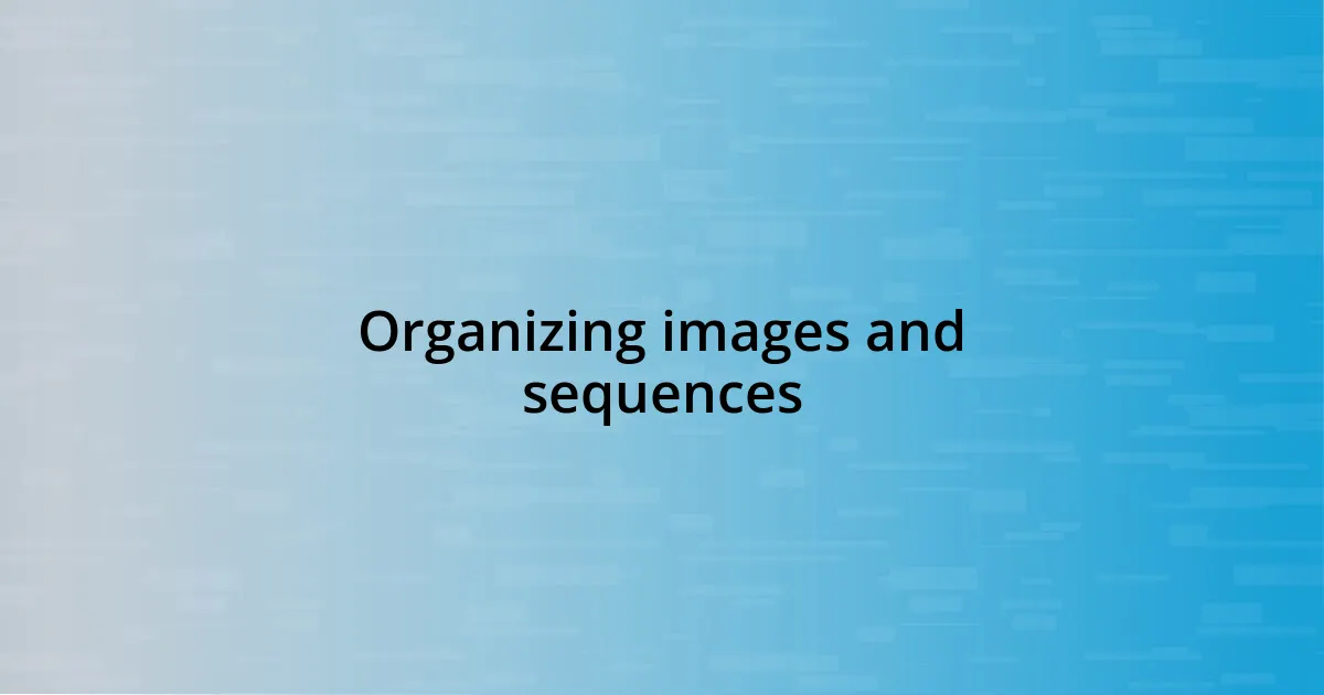 Organizing images and sequences