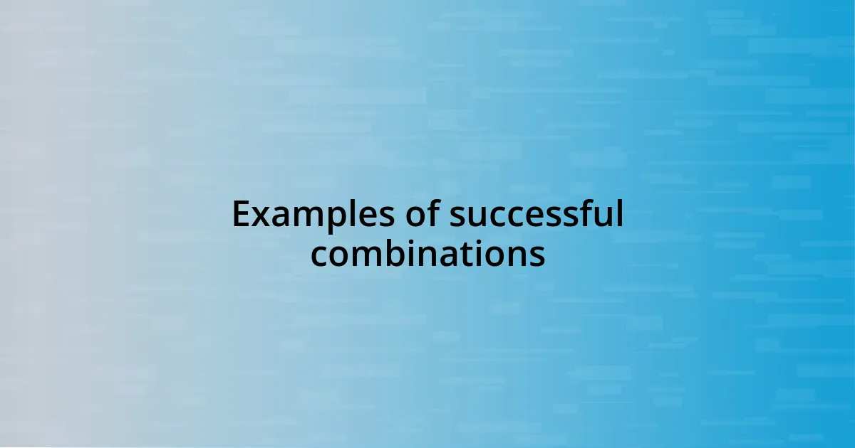 Examples of successful combinations