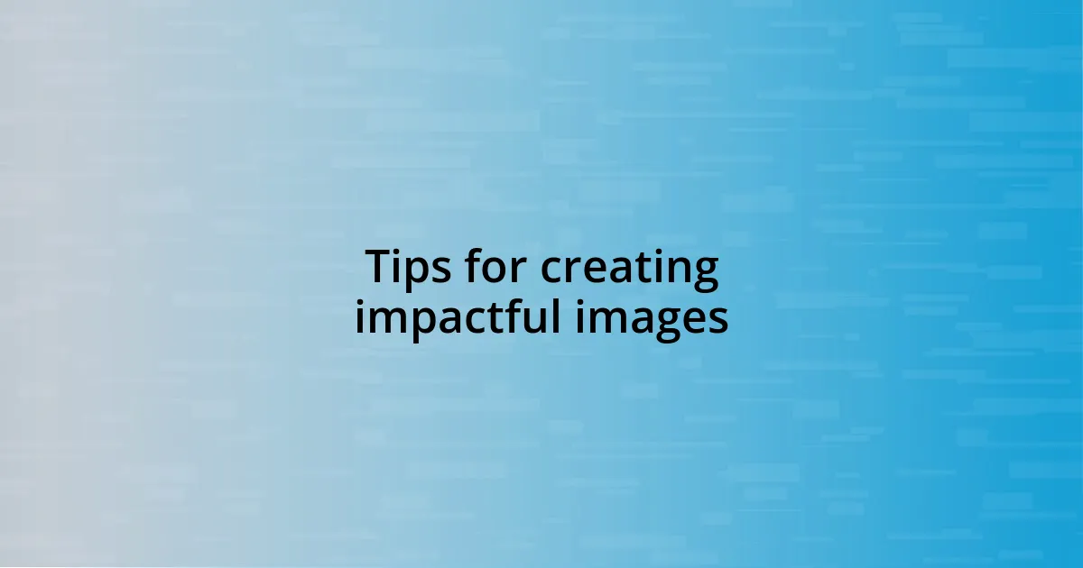 Tips for creating impactful images