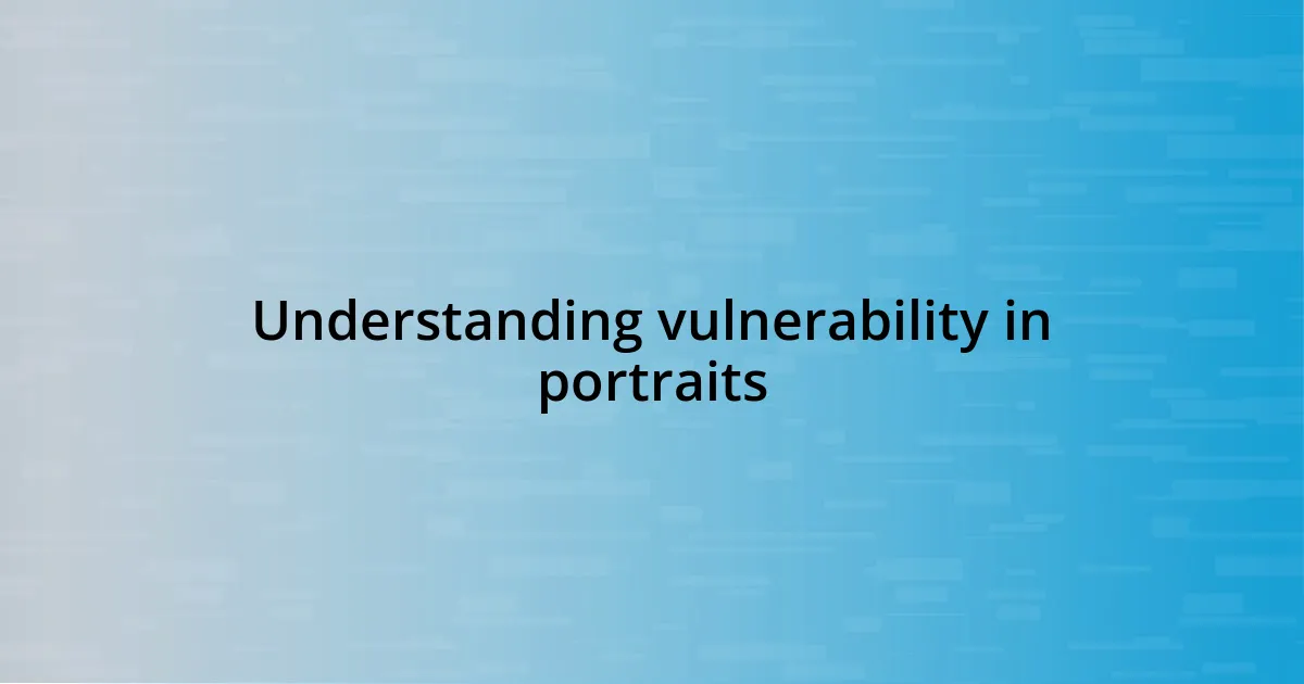 Understanding vulnerability in portraits