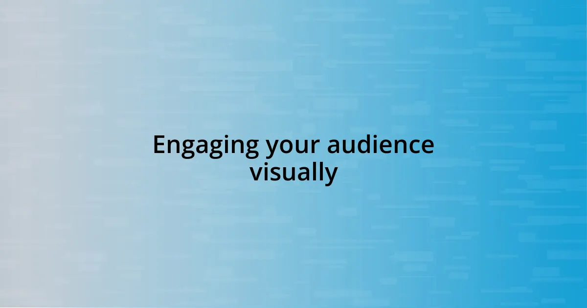 Engaging your audience visually