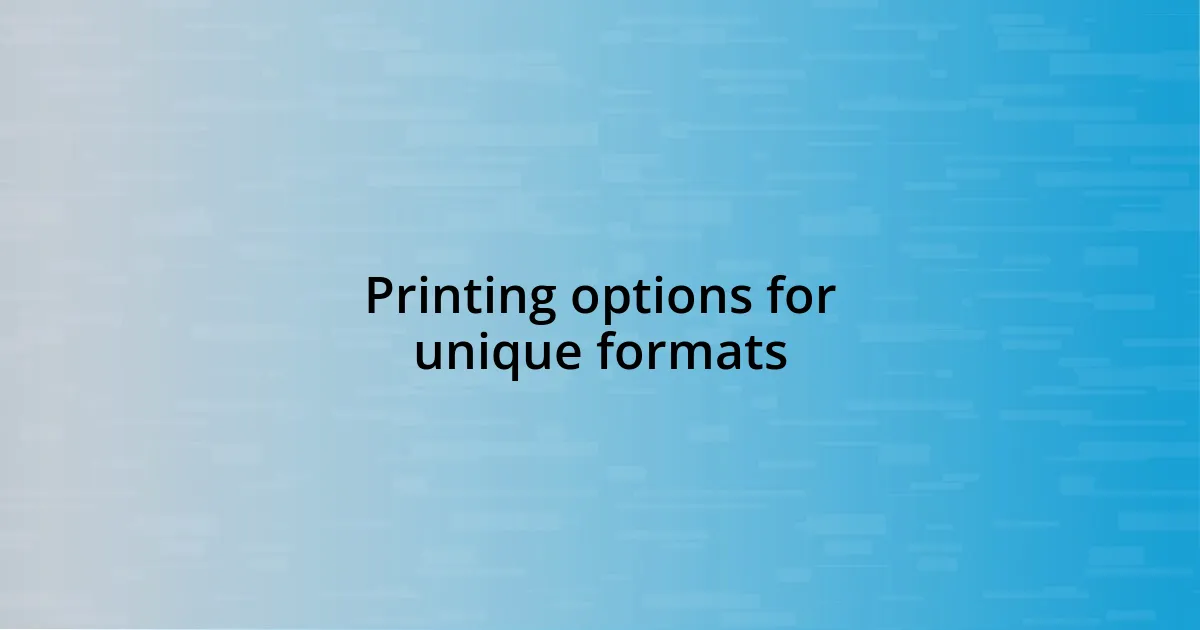 Printing options for unique formats