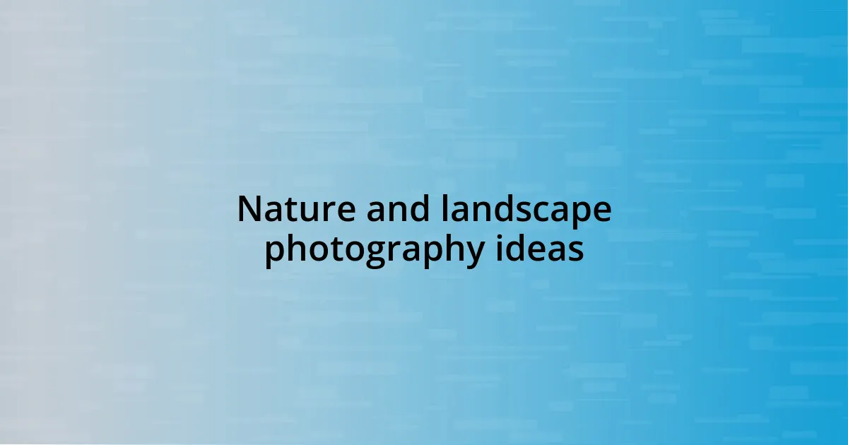 Nature and landscape photography ideas